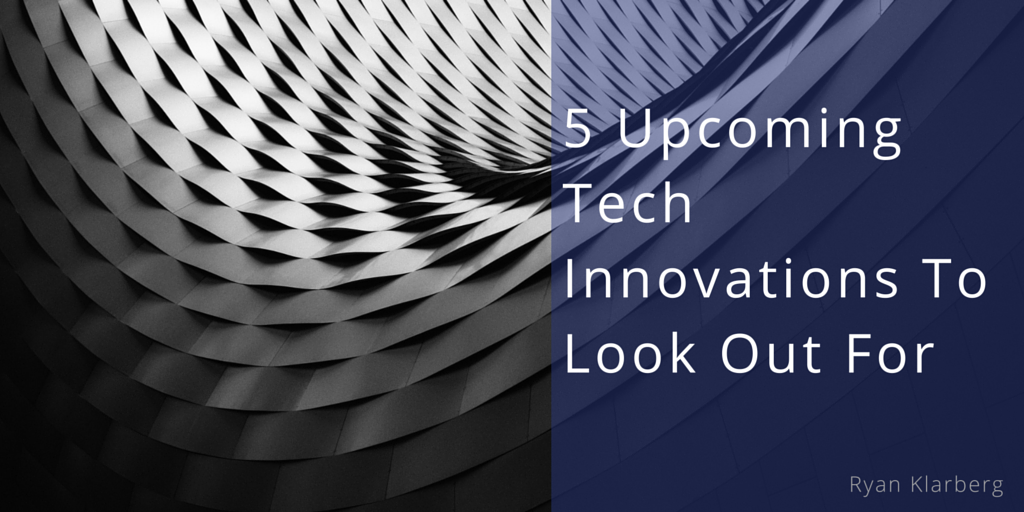 5 Upcoming Tech Innovations To Look Out For